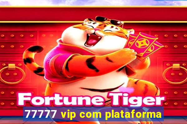 77777 vip com plataforma